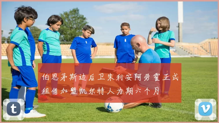 伯恩茅斯边后卫朱利安阿劳霍正式租借加盟凯尔特人为期六个月