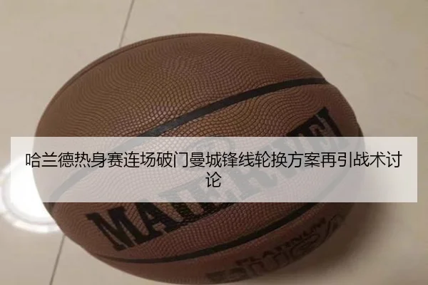 哈兰德热身赛连场破门曼城锋线轮换方案再引战术讨论（MILANSPORT）
